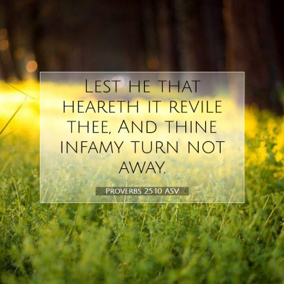Picture 07 - Proverbs 25:10 ASV - Lest he that heareth it revile thee, And thine - Bible Verse Picture