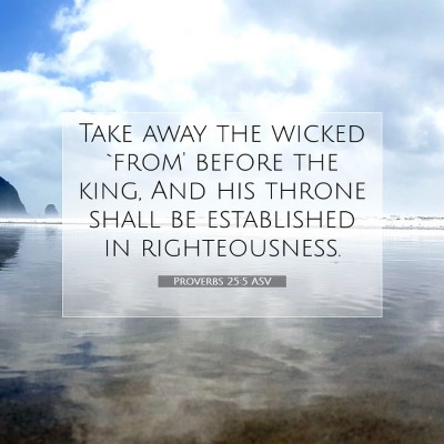 Picture 07 - Proverbs 25:5 ASV - Take away the wicked `from' before the king, And - Bible Verse Picture