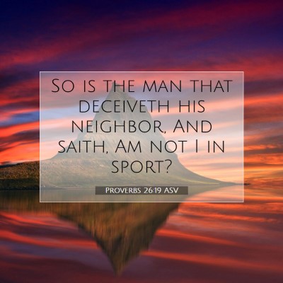 Picture 07 - Proverbs 26:19 ASV - So is the man that deceiveth his neighbor, And - Bible Verse Picture