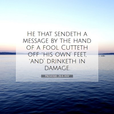 Picture 07 - Proverbs 26:6 ASV - He that sendeth a message by the hand of a fool - Bible Verse Picture