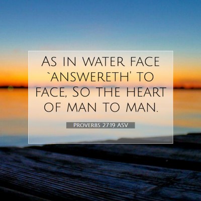 Picture 07 - Proverbs 27:19 ASV - As in water face `answereth' to face, So the - Bible Verse Picture