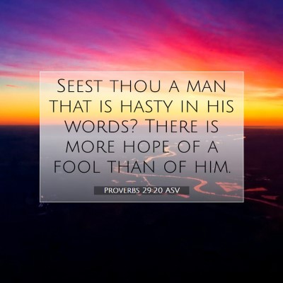 Picture 07 - Proverbs 29:20 ASV - Seest thou a man that is hasty in his words? - Bible Verse Picture