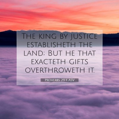 Picture 07 - Proverbs 29:4 ASV - The king by justice establisheth the land; But he - Bible Verse Picture