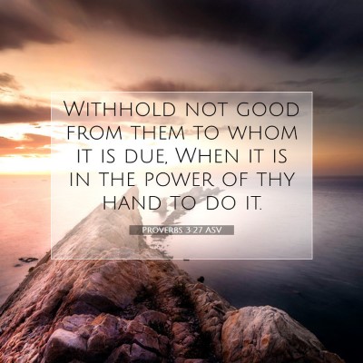 Picture 07 - Proverbs 3:27 ASV - Withhold not good from them to whom it is due, - Bible Verse Picture