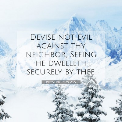 Picture 07 - Proverbs 3:29 ASV - Devise not evil against thy neighbor, Seeing he - Bible Verse Picture