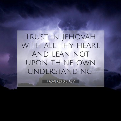 Picture 07 - Proverbs 3:5 ASV - Trust in Jehovah with all thy heart, And lean not - Bible Verse Picture