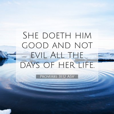 Picture 07 - Proverbs 31:12 ASV - She doeth him good and not evil All the days of - Bible Verse Picture