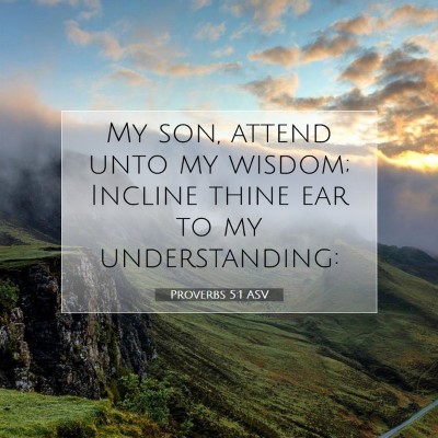 Picture 07 - Proverbs 5:1 ASV - My son, attend unto my wisdom; Incline thine ear - Bible Verse Picture