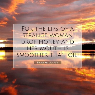 Picture 07 - Proverbs 5:3 ASV - For the lips of a strange woman drop honey, And - Bible Verse Picture