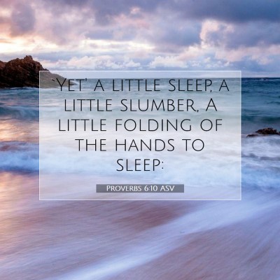 Picture 07 - Proverbs 6:10 ASV - `Yet' a little sleep, a little slumber, A little - Bible Verse Picture