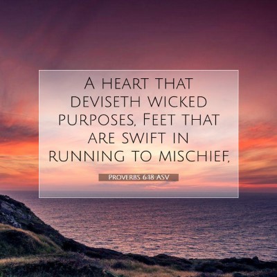 Picture 07 - Proverbs 6:18 ASV - A heart that deviseth wicked purposes, Feet that - Bible Verse Picture