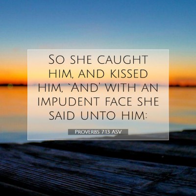Picture 07 - Proverbs 7:13 ASV - So she caught him, and kissed him, `And' with an - Bible Verse Picture