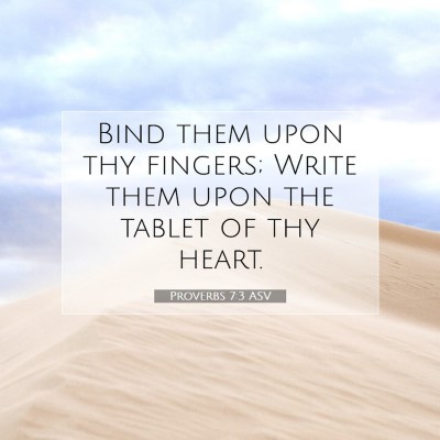 Picture 07 - Proverbs 7:3 ASV - Bind them upon thy fingers; Write them upon the - Bible Verse Picture