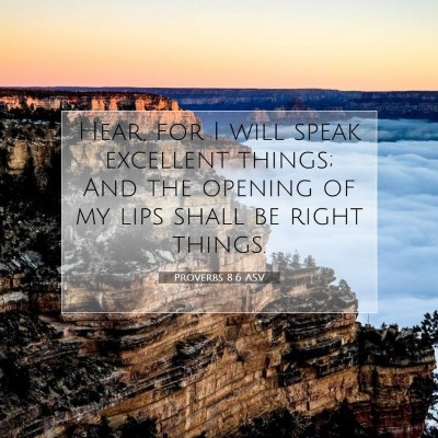 Picture 07 - Proverbs 8:6 ASV - Hear, for I will speak excellent things; And the - Bible Verse Picture