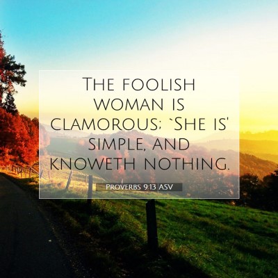 Picture 07 - Proverbs 9:13 ASV - The foolish woman is clamorous; `She is' simple, - Bible Verse Picture