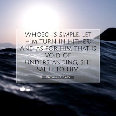 Picture 07 - Proverbs 9:16 ASV - Whoso is simple, let him turn in hither; And as - Bible Verse Picture