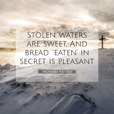Picture 07 - Proverbs 9:17 ASV - Stolen waters are sweet, And bread `eaten' in - Bible Verse Picture