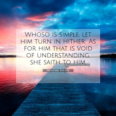 Picture 07 - Proverbs 9:4 ASV - Whoso is simple, let him turn in hither: As for - Bible Verse Picture