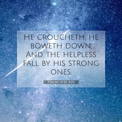 Picture 07 - Psalms 10:10 ASV - He croucheth, he boweth down, And the helpless - Bible Verse Picture