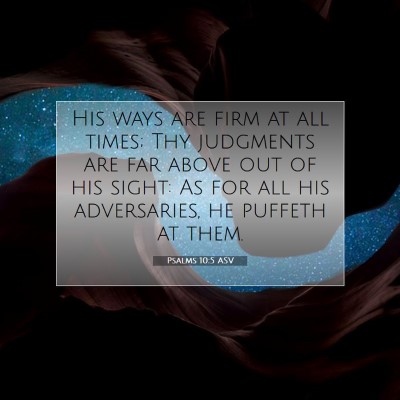 Picture 07 - Psalms 10:5 ASV - His ways are firm at all times; Thy judgments are - Bible Verse Picture