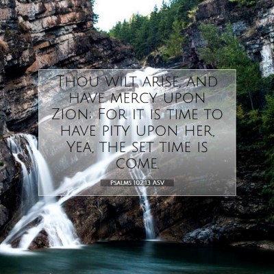 Picture 07 - Psalms 102:13 ASV - Thou wilt arise, and have mercy upon Zion; For it - Bible Verse Picture