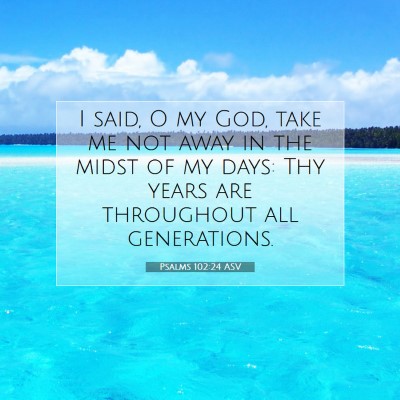 Picture 07 - Psalms 102:24 ASV - I said, O my God, take me not away in the midst - Bible Verse Picture