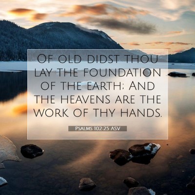 Picture 07 - Psalms 102:25 ASV - Of old didst thou lay the foundation of the - Bible Verse Picture