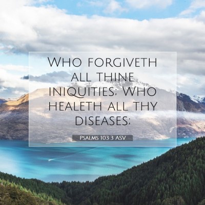 Picture 07 - Psalms 103:3 ASV - Who forgiveth all thine iniquities; Who healeth - Bible Verse Picture