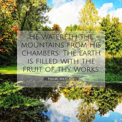 Picture 07 - Psalms 104:13 ASV - He watereth the mountains from his chambers: The - Bible Verse Picture