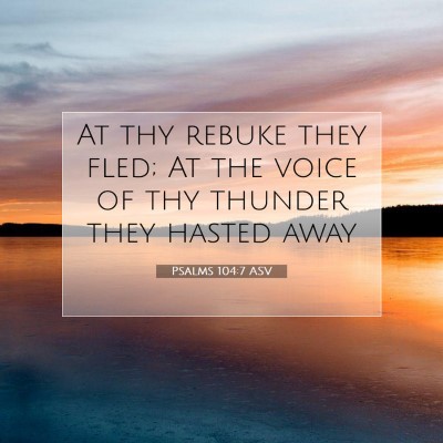 Picture 07 - Psalms 104:7 ASV - At thy rebuke they fled; At the voice of thy - Bible Verse Picture