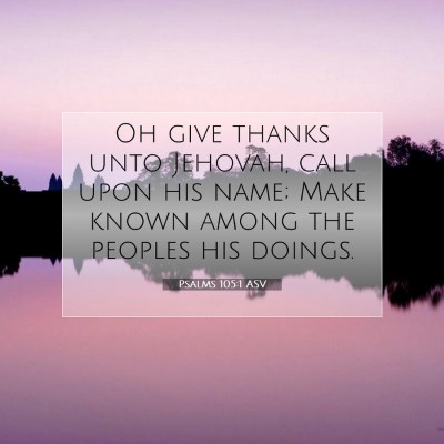Picture 07 - Psalms 105:1 ASV - Oh give thanks unto Jehovah, call upon his name; - Bible Verse Picture