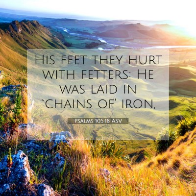 Picture 07 - Psalms 105:18 ASV - His feet they hurt with fetters: He was laid in - Bible Verse Picture