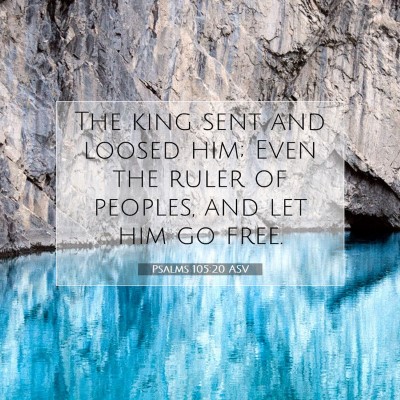 Picture 07 - Psalms 105:20 ASV - The king sent and loosed him; Even the ruler of - Bible Verse Picture
