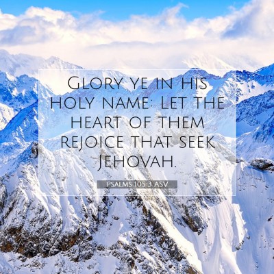 Picture 07 - Psalms 105:3 ASV - Glory ye in his holy name: Let the heart of them - Bible Verse Picture