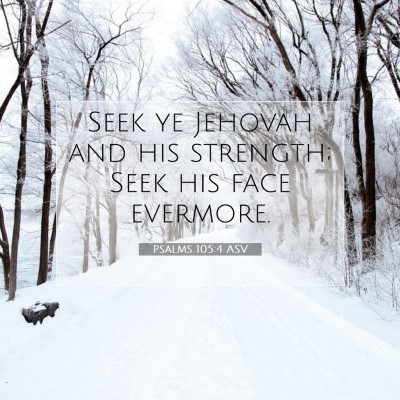 Picture 07 - Psalms 105:4 ASV - Seek ye Jehovah and his strength; Seek his face - Bible Verse Picture