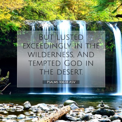 Picture 07 - Psalms 106:14 ASV - But lusted exceedingly in the wilderness, And - Bible Verse Picture