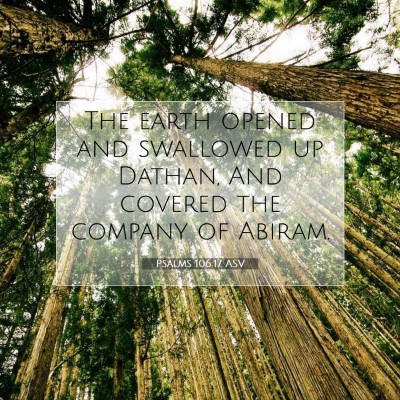 Picture 07 - Psalms 106:17 ASV - The earth opened and swallowed up Dathan, And - Bible Verse Picture