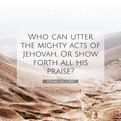 Picture 07 - Psalms 106:2 ASV - Who can utter the mighty acts of Jehovah, Or show - Bible Verse Picture