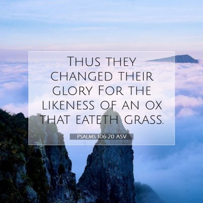 Picture 07 - Psalms 106:20 ASV - Thus they changed their glory For the likeness of - Bible Verse Picture