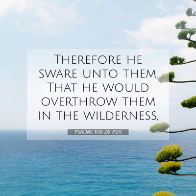 Picture 07 - Psalms 106:26 ASV - Therefore he sware unto them, That he would - Bible Verse Picture