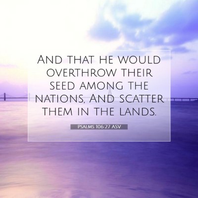Picture 07 - Psalms 106:27 ASV - And that he would overthrow their seed among the - Bible Verse Picture