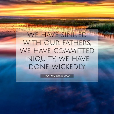 Picture 07 - Psalms 106:6 ASV - We have sinned with our fathers, We have - Bible Verse Picture