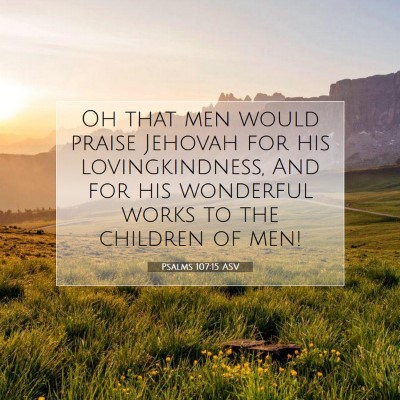 Picture 07 - Psalms 107:15 ASV - Oh that men would praise Jehovah for his - Bible Verse Picture