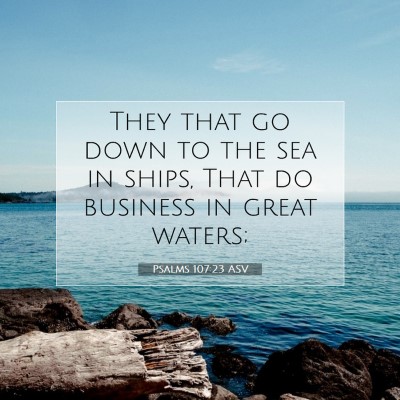 Picture 07 - Psalms 107:23 ASV - They that go down to the sea in ships, That do - Bible Verse Picture