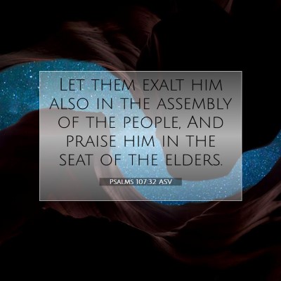 Picture 07 - Psalms 107:32 ASV - Let them exalt him also in the assembly of the - Bible Verse Picture