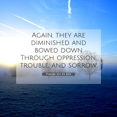 Picture 07 - Psalms 107:39 ASV - Again, they are diminished and bowed down Through - Bible Verse Picture