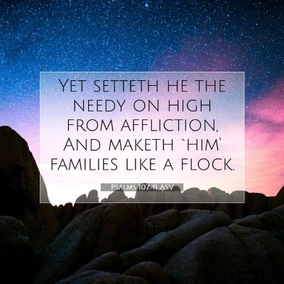 Picture 07 - Psalms 107:41 ASV - Yet setteth he the needy on high from affliction, - Bible Verse Picture