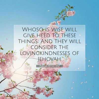 Picture 07 - Psalms 107:43 ASV - Whoso is wise will give heed to these things; And - Bible Verse Picture