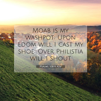 Picture 07 - Psalms 108:9 ASV - Moab is my washpot; Upon Edom will I cast my - Bible Verse Picture