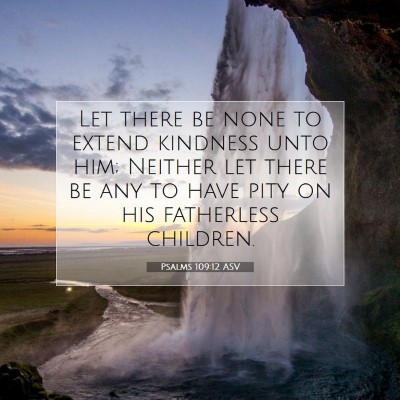 Picture 07 - Psalms 109:12 ASV - Let there be none to extend kindness unto him; - Bible Verse Picture